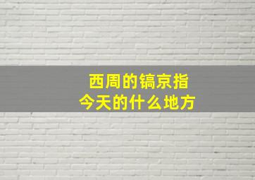 西周的镐京指今天的什么地方