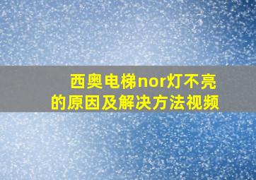 西奥电梯nor灯不亮的原因及解决方法视频