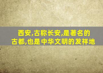 西安,古称长安,是著名的古都,也是中华文明的发祥地