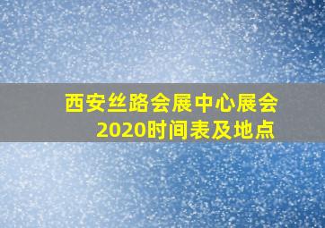 西安丝路会展中心展会2020时间表及地点