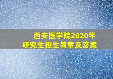 西安医学院2020年研究生招生简章及答案