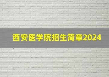 西安医学院招生简章2024