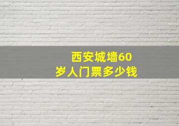 西安城墙60岁人门票多少钱