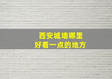 西安城墙哪里好看一点的地方