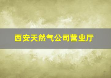 西安天然气公司营业厅