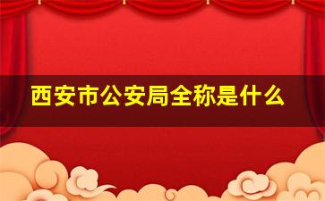 西安市公安局全称是什么