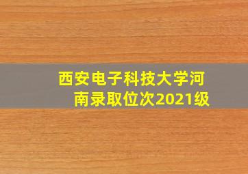 西安电子科技大学河南录取位次2021级