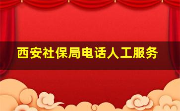 西安社保局电话人工服务