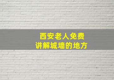 西安老人免费讲解城墙的地方