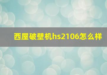 西屋破壁机hs2106怎么样