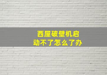 西屋破壁机启动不了怎么了办