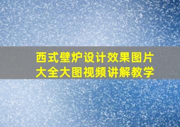 西式壁炉设计效果图片大全大图视频讲解教学