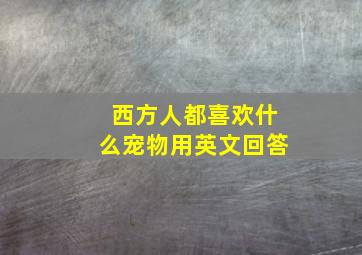 西方人都喜欢什么宠物用英文回答