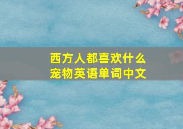 西方人都喜欢什么宠物英语单词中文