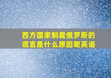 西方国家制裁俄罗斯的谎言是什么原因呢英语