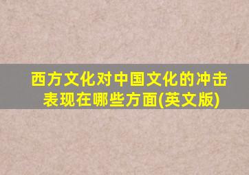 西方文化对中国文化的冲击表现在哪些方面(英文版)