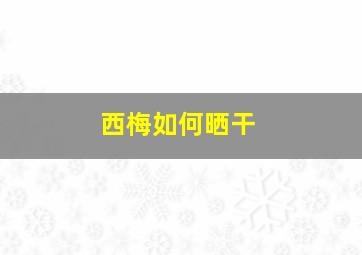 西梅如何晒干