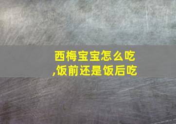 西梅宝宝怎么吃,饭前还是饭后吃