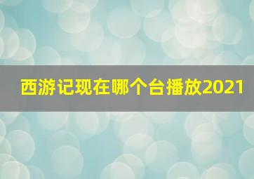 西游记现在哪个台播放2021