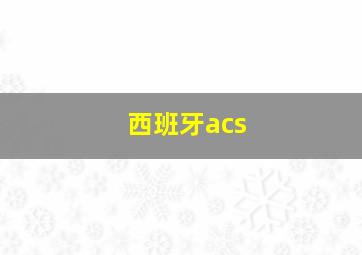 西班牙acs