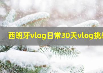 西班牙vlog日常30天vlog挑战