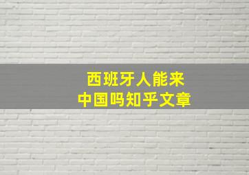 西班牙人能来中国吗知乎文章