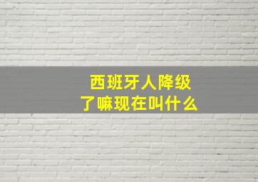 西班牙人降级了嘛现在叫什么