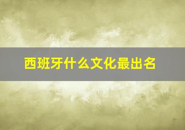 西班牙什么文化最出名