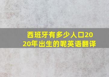 西班牙有多少人口2020年出生的呢英语翻译