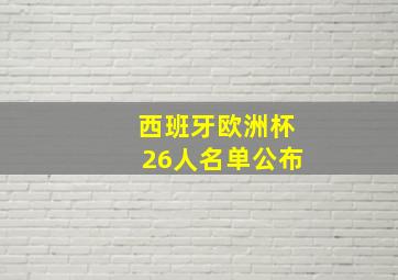 西班牙欧洲杯26人名单公布