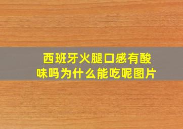 西班牙火腿口感有酸味吗为什么能吃呢图片