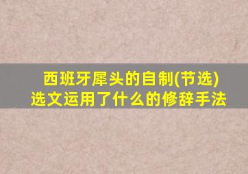 西班牙犀头的自制(节选)选文运用了什么的修辞手法