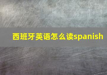 西班牙英语怎么读spanish