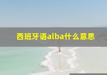 西班牙语alba什么意思