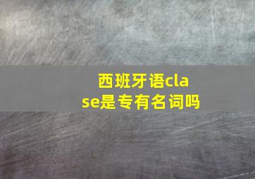 西班牙语clase是专有名词吗