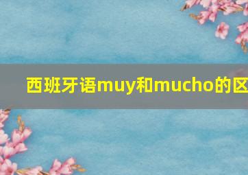 西班牙语muy和mucho的区别