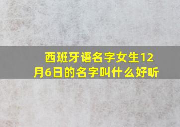 西班牙语名字女生12月6日的名字叫什么好听