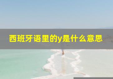 西班牙语里的y是什么意思