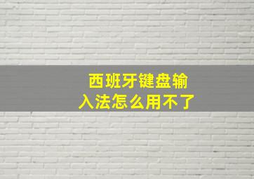 西班牙键盘输入法怎么用不了