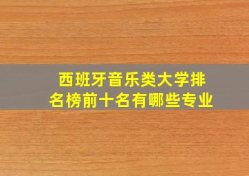 西班牙音乐类大学排名榜前十名有哪些专业