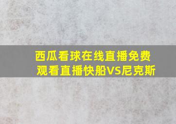 西瓜看球在线直播免费观看直播快船VS尼克斯