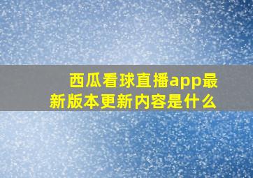 西瓜看球直播app最新版本更新内容是什么