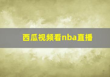 西瓜视频看nba直播