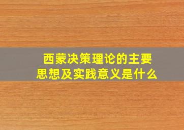 西蒙决策理论的主要思想及实践意义是什么