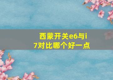 西蒙开关e6与i7对比哪个好一点