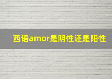 西语amor是阴性还是阳性