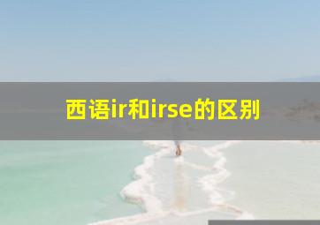 西语ir和irse的区别