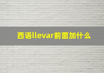 西语llevar前面加什么