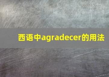 西语中agradecer的用法