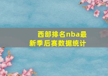 西部排名nba最新季后赛数据统计